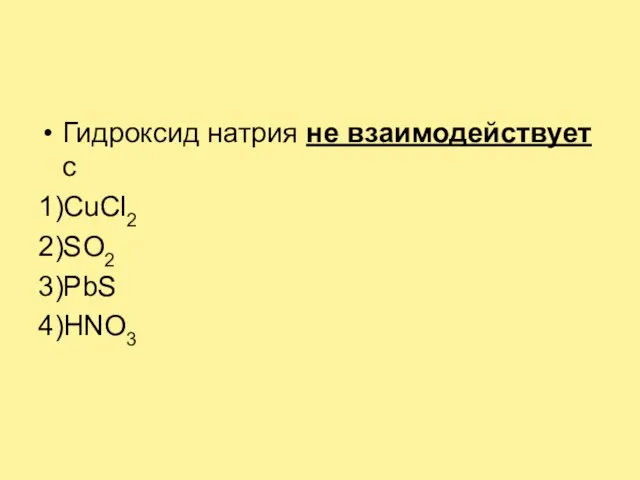 Гидроксид натрия не взаимодействует с 1)CuCl2 2)SO2 3)PbS 4)HNO3