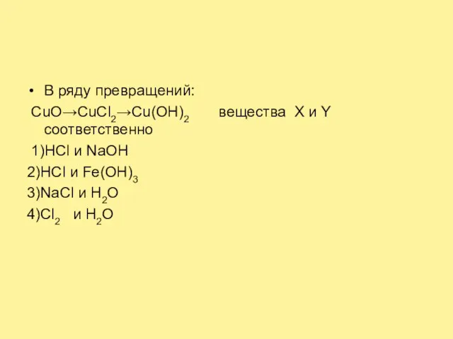 В ряду превращений: CuO→CuCl2→Cu(OH)2 вещества X и Y соответственно 1)НСl и NaOH