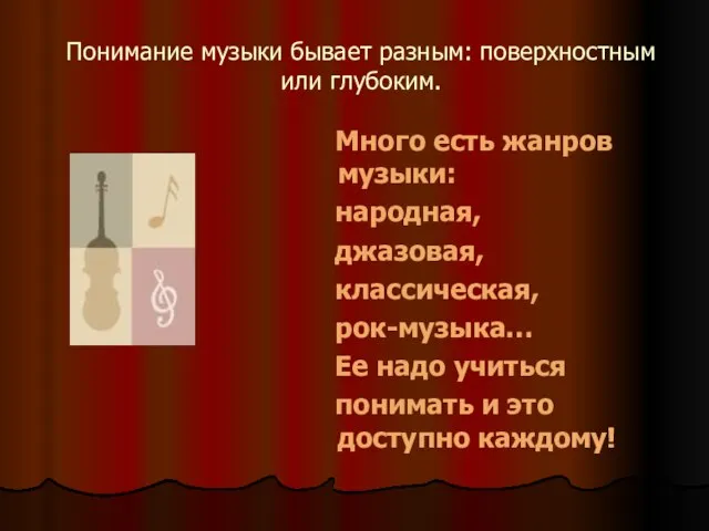 Понимание музыки бывает разным: поверхностным или глубоким. Много есть жанров музыки: народная,