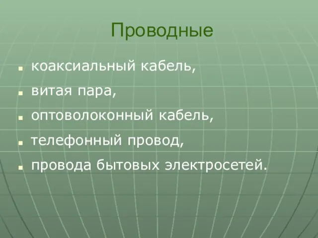 Проводные коаксиальный кабель, витая пара, оптоволоконный кабель, телефонный провод, провода бытовых электросетей.