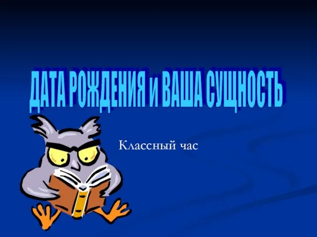 Классный час ДАТА РОЖДЕНИЯ и ВАША СУЩНОСТЬ