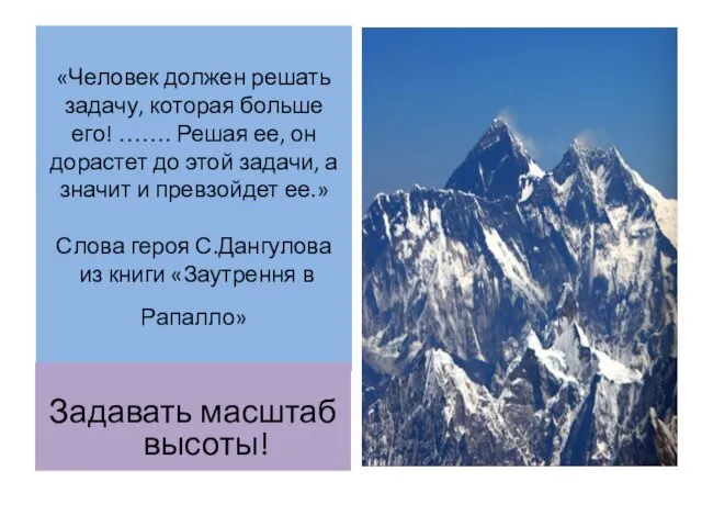 «Человек должен решать задачу, которая больше его! ……. Решая ее, он дорастет