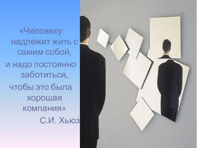 «Человеку надлежит жить с самим собой, и надо постоянно заботиться, чтобы это