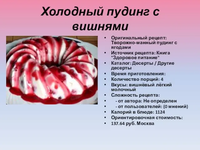 Холодный пудинг с вишнями Оригинальный рецепт: Творожно-манный пудинг с ягодами Источник рецепта: