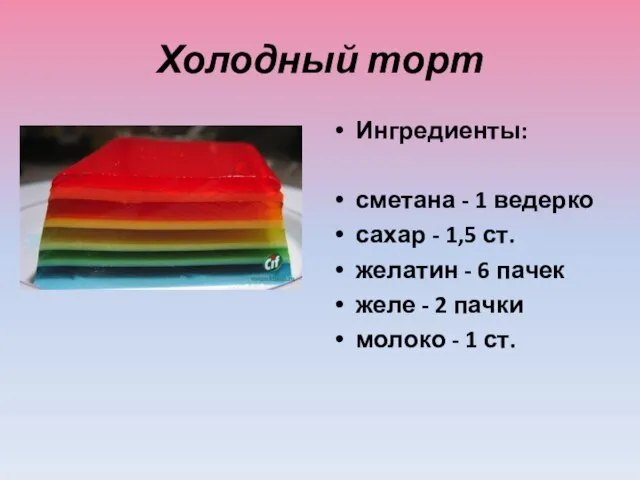 Холодный торт Ингредиенты: сметана - 1 ведерко сахар - 1,5 ст. желатин