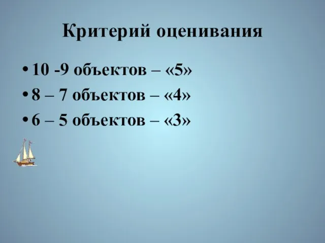 Критерий оценивания 10 -9 объектов – «5» 8 – 7 объектов –