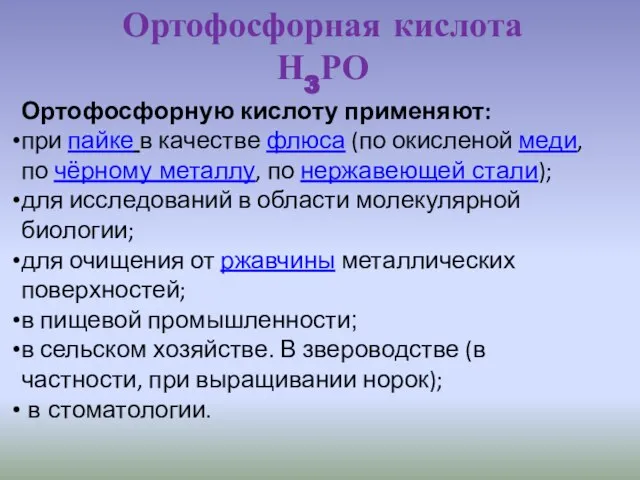 Ортофосфорная кислота Н3РО Ортофосфорную кислоту применяют: при пайке в качестве флюса (по