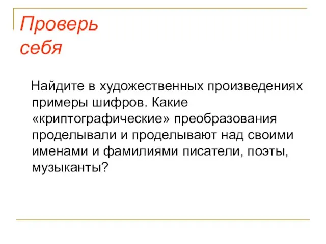 Проверь себя Найдите в художественных произведениях примеры шифров. Какие «криптографические» преобразования проделывали