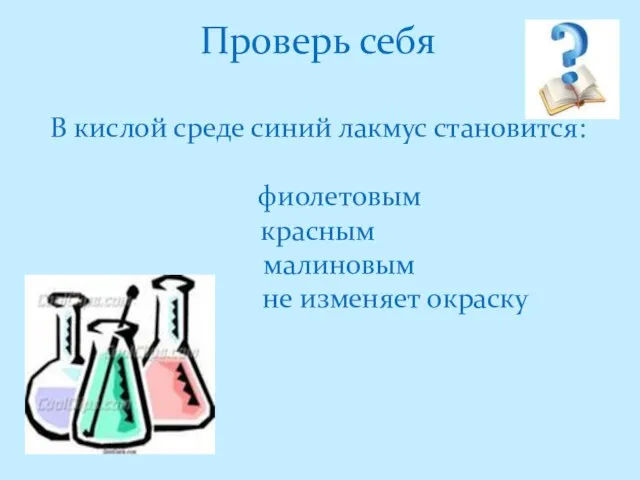 Проверь себя В кислой среде синий лакмус становится: фиолетовым красным малиновым не изменяет окраску