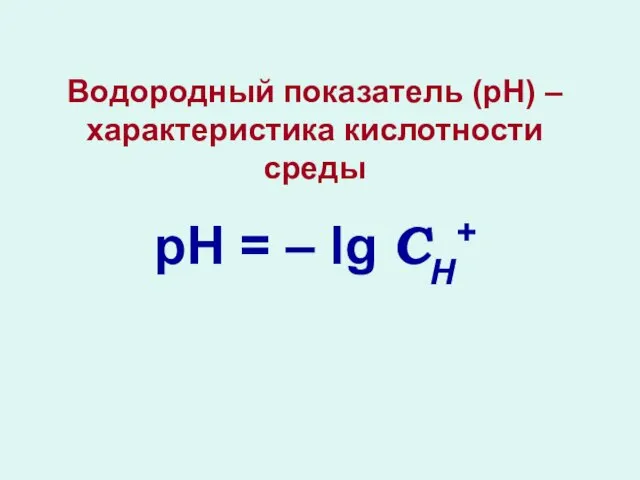 Водородный показатель (рН) – характеристика кислотности среды рН = – lg СН+