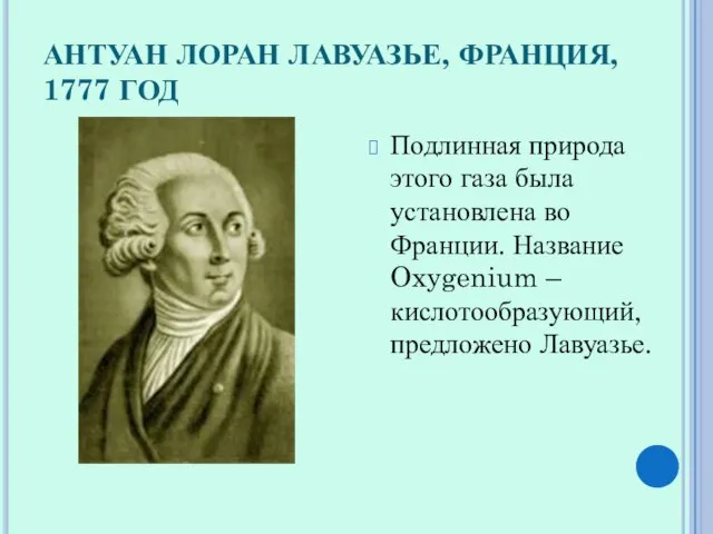 АНТУАН ЛОРАН ЛАВУАЗЬЕ, ФРАНЦИЯ, 1777 ГОД Подлинная природа этого газа была установлена