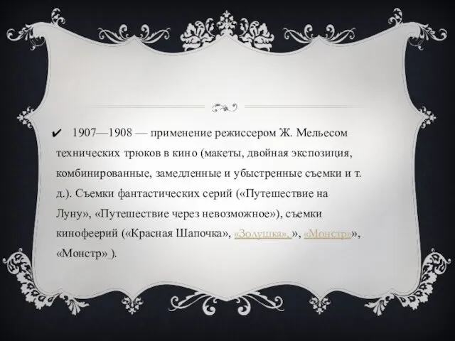 1907—1908 — применение режиссером Ж. Мельесом технических трюков в кино (макеты, двойная