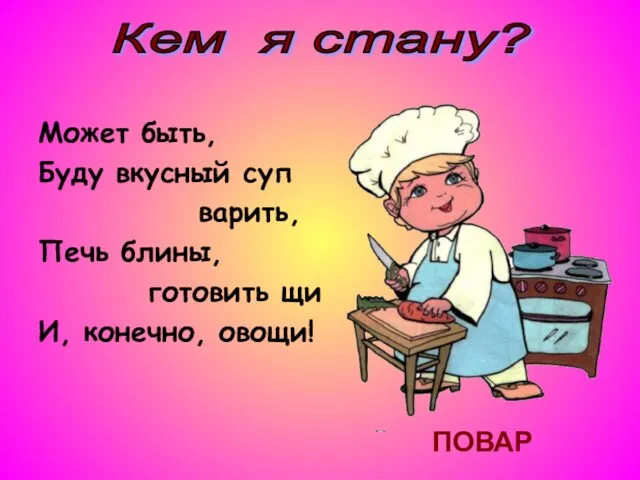 Может быть, Буду вкусный суп варить, Печь блины, готовить щи И, конечно,