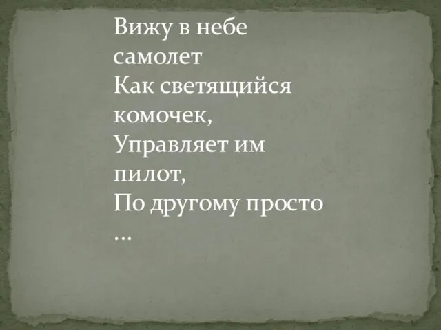 Вижу в небе самолет Как светящийся комочек, Управляет им пилот, По другому просто ...