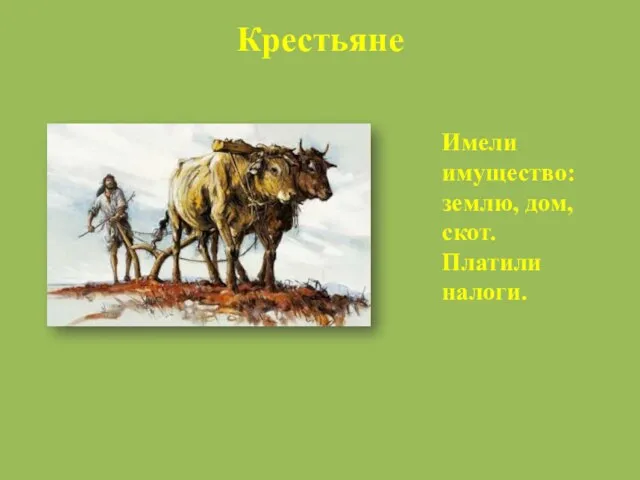 Крестьяне Имели имущество: землю, дом, скот. Платили налоги.