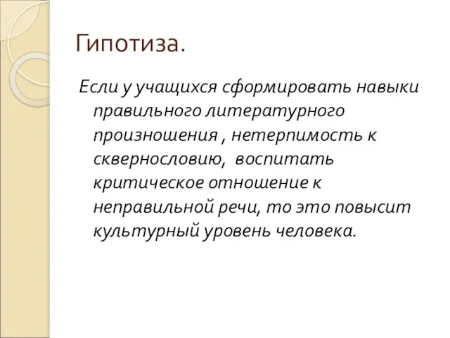 Гипотиза. Если у учащихся сформировать навыки правильного литературного произношения , нетерпимость к