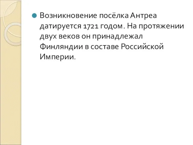 Возникновение посёлка Антреа датируется 1721 годом. На протяжении двух веков он принадлежал