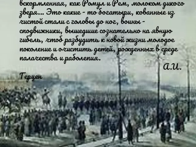 ...Люди 14 декабря, фаланга героев, вскормленная, как Ромул и Рем, молоком дикого