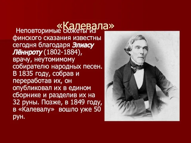 «Калевала» Неповторимые сюжеты из финского сказания известны сегодня благодаря Элиасу Лённроту (1802-1884),