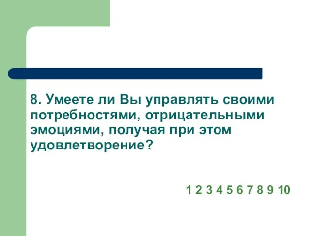 8. Умеете ли Вы управлять своими потребностями, отрицательными эмоциями, получая при этом