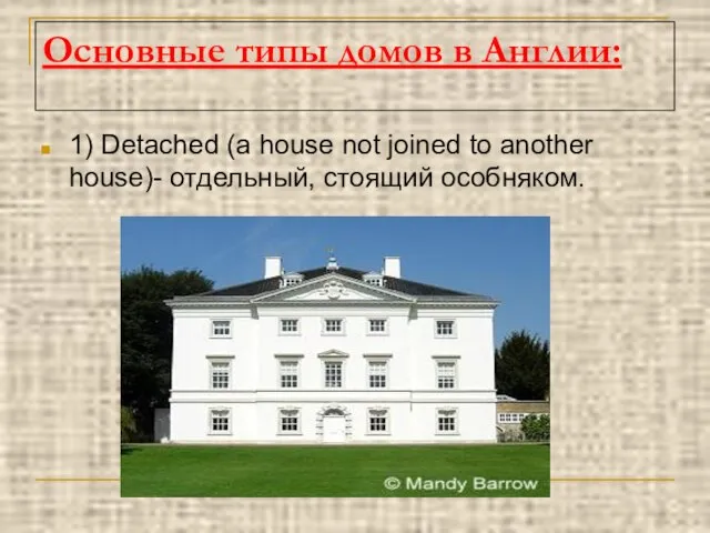 Основные типы домов в Англии: 1) Detached (a house not joined to