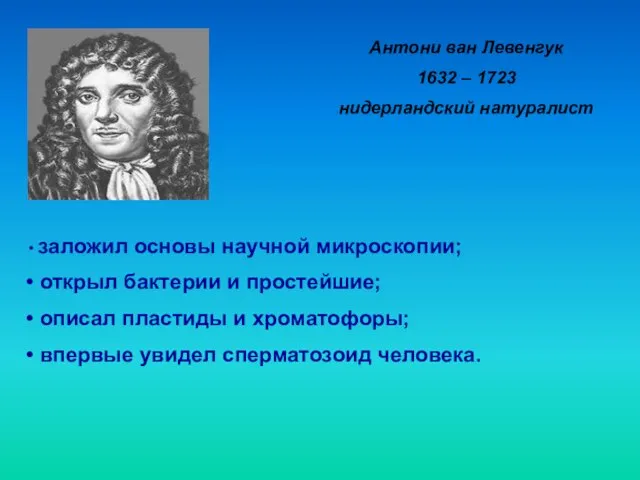 Антони ван Левенгук 1632 – 1723 нидерландский натуралист заложил основы научной микроскопии;