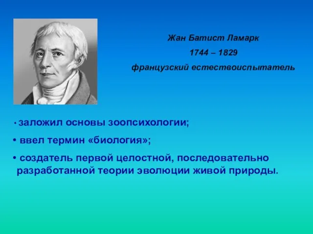 Жан Батист Ламарк 1744 – 1829 французский естествоиспытатель заложил основы зоопсихологии; ввел