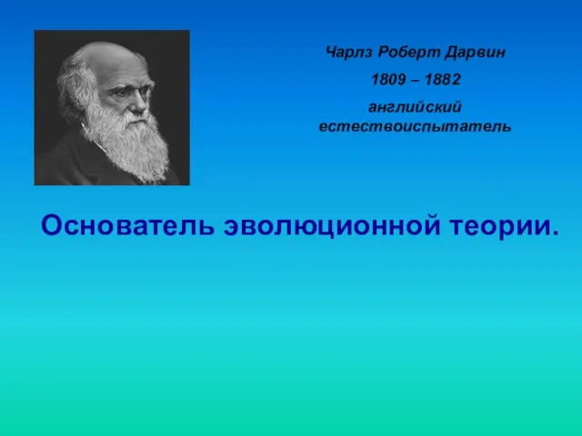 Чарлз Роберт Дарвин 1809 – 1882 английский естествоиспытатель Основатель эволюционной теории.