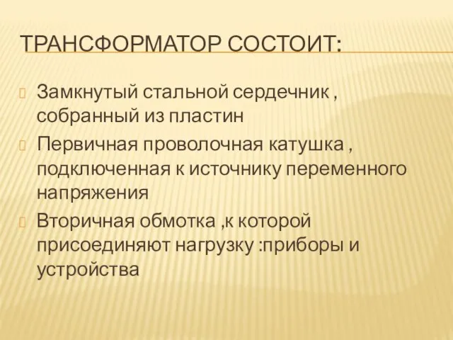 Трансформатор состоит: Замкнутый стальной сердечник , собранный из пластин Первичная проволочная катушка