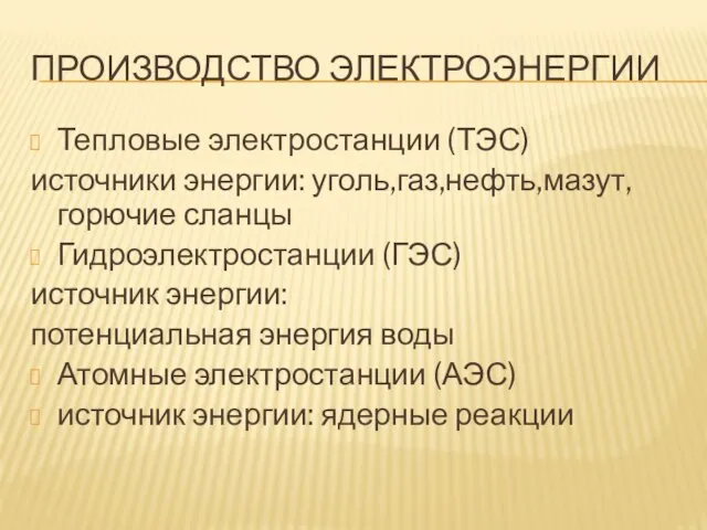 Производство электроэнергии Тепловые электростанции (ТЭС) источники энергии: уголь,газ,нефть,мазут,горючие сланцы Гидроэлектростанции (ГЭС) источник