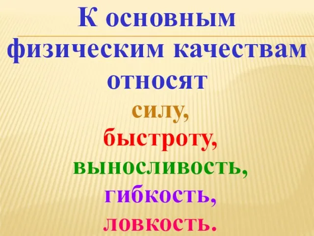 К основным физическим качествам относят силу, быстроту, выносливость, гибкость, ловкость.