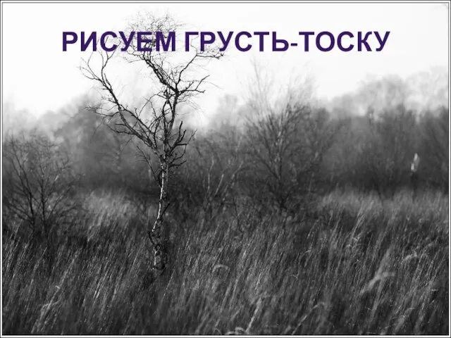 РИСУЕМ ГРУСТЬ-ТОСКУ