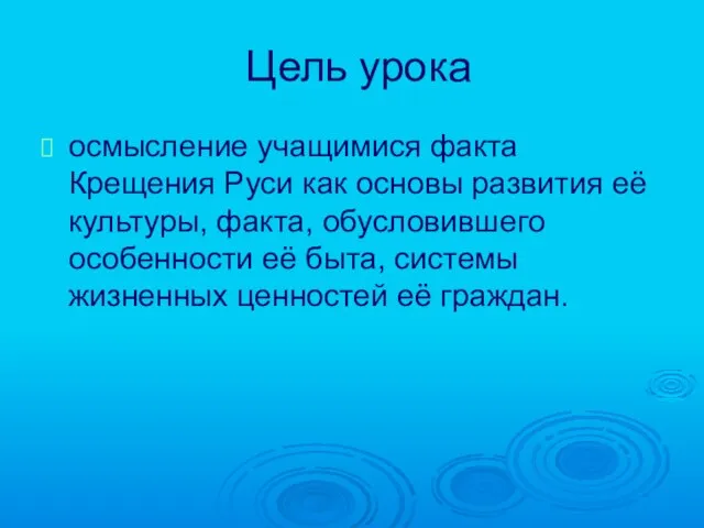 Цель урока осмысление учащимися факта Крещения Руси как основы развития её культуры,