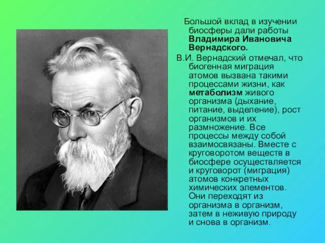 Большой вклад в изучении биосферы дали работы Владимира Ивановича Вернадского. В.И. Вернадский