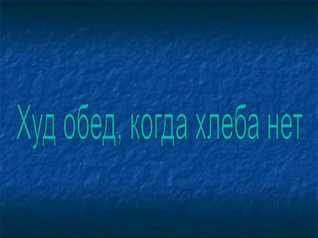 Худ обед, когда хлеба нет