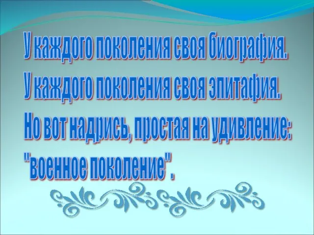 У каждого поколения своя биография. У каждого поколения своя эпитафия. Но вот