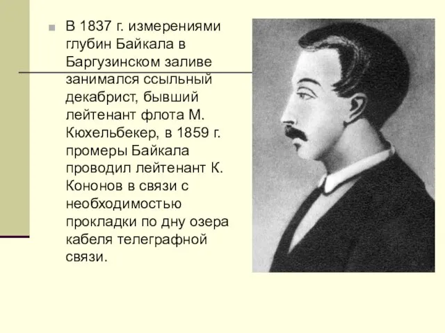 В 1837 г. измерениями глубин Байкала в Баргузинском заливе занимался ссыльный декабрист,