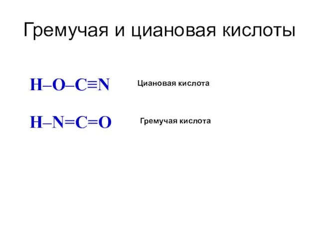 Гремучая и циановая кислоты H–O–C≡N Циановая кислота H–N=C=O Гремучая кислота