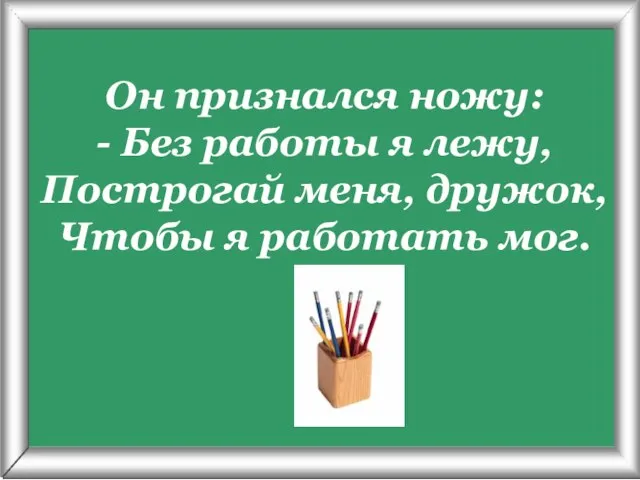 Псарёва С.В. Он признался ножу: - Без работы я лежу, Построгай меня,