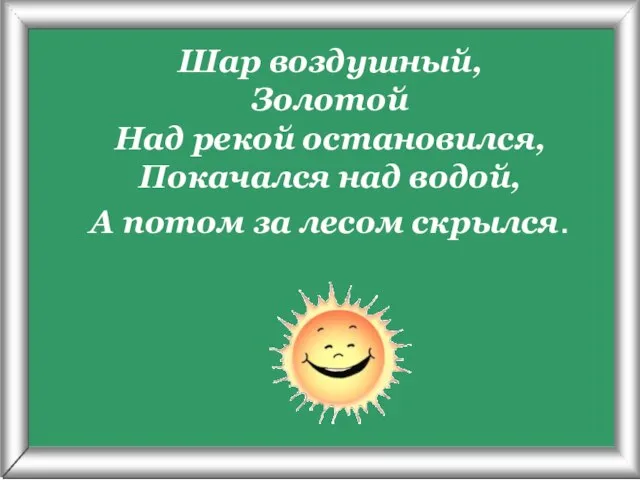 Псарёва С.В. Шар воздушный, Золотой Над рекой остановился, Покачался над водой, А потом за лесом скрылся.