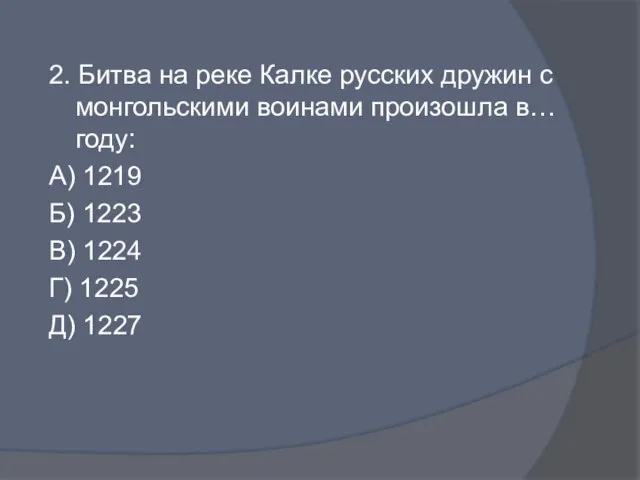 2. Битва на реке Калке русских дружин с монгольскими воинами произошла в…