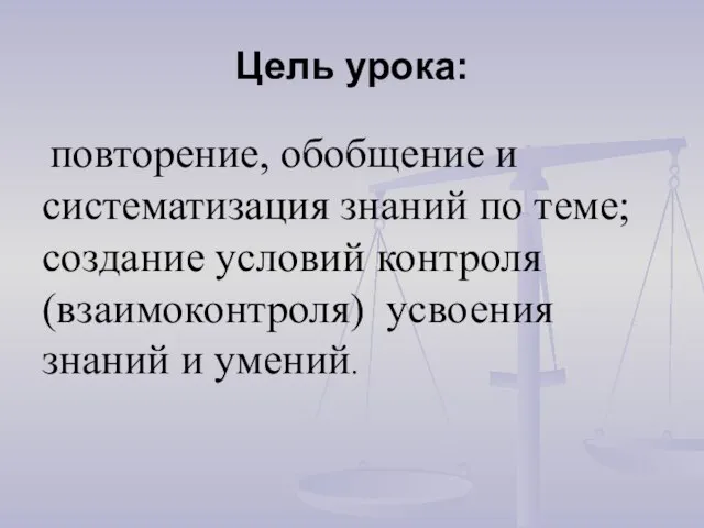 Цель урока: повторение, обобщение и систематизация знаний по теме; создание условий контроля