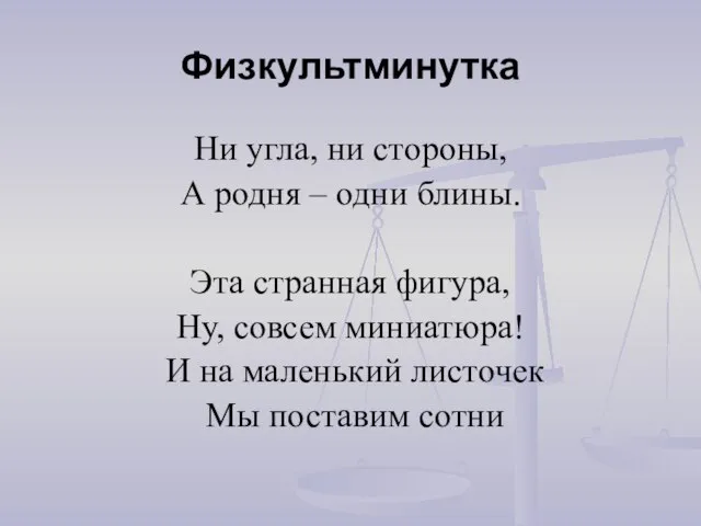 Физкультминутка Ни угла, ни стороны, А родня – одни блины. Эта странная