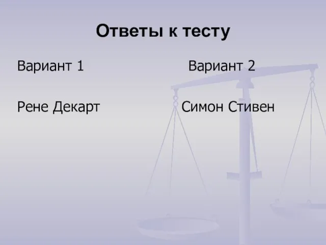 Ответы к тесту Вариант 1 Вариант 2 Рене Декарт Симон Стивен