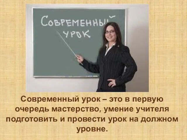 Современный урок – это в первую очередь мастерство, умение учителя подготовить и