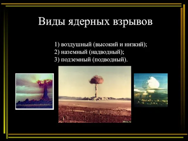 Виды ядерных взрывов 1) воздушный (высокий и низкий); 2) наземный (надводный); 3) подземный (подводный).