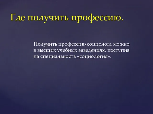 Получить профессию социолога можно в высших учебных заведениях, поступив на специальность «социология». Где получить профессию.