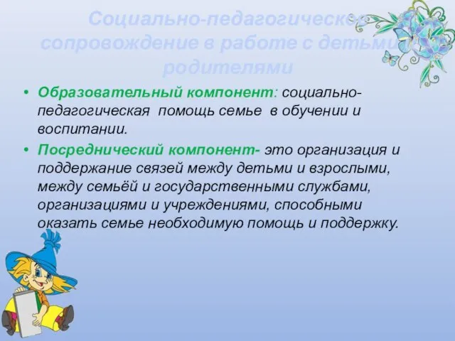 Социально-педагогическое сопровождение в работе с детьми и родителями Образовательный компонент: социально-педагогическая помощь