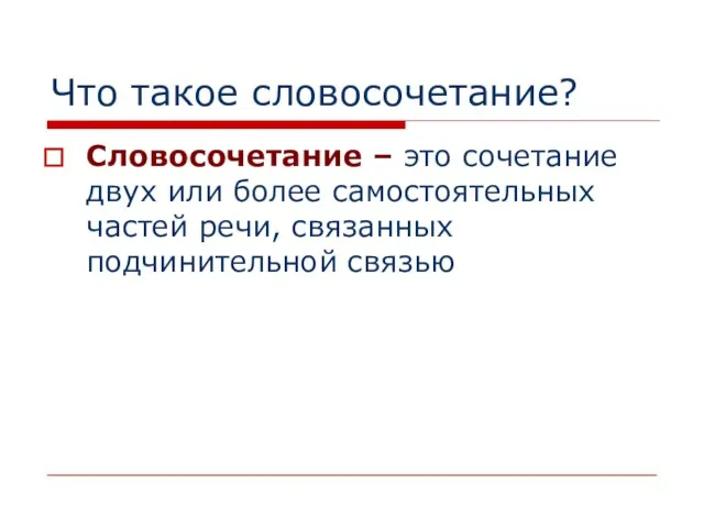 Что такое словосочетание? Словосочетание – это сочетание двух или более самостоятельных частей речи, связанных подчинительной связью