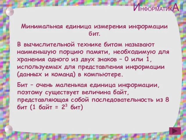 Минимальная единица измерения информации бит. В вычислительной технике битом называют наименьшую порцию